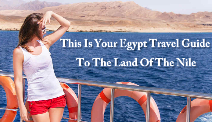 This Is Your Egypt Travel Guide To The Land Of The Nile